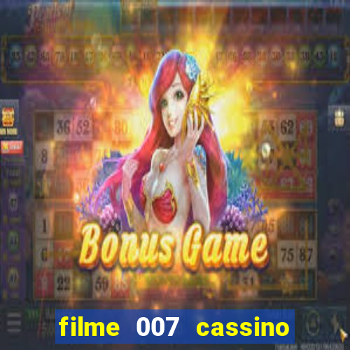 filme 007 cassino royale completo dublado